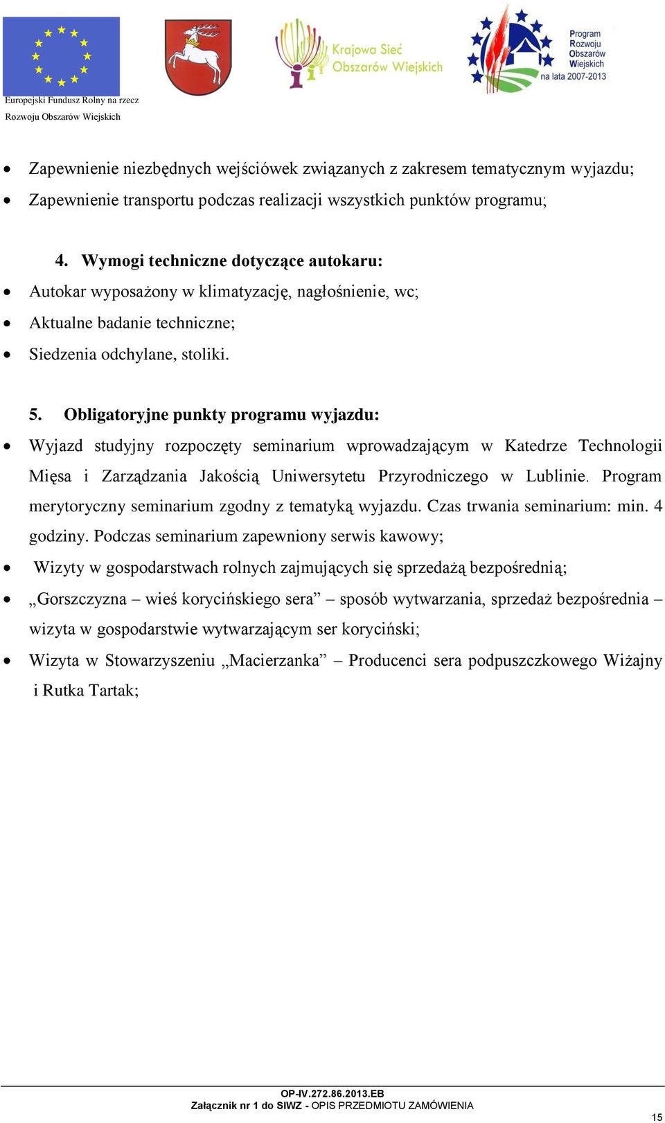 Obligatoryjne punkty programu wyjazdu: Wyjazd studyjny rozpoczęty seminarium wprowadzającym w Katedrze Technologii Mięsa i Zarządzania Jakością Uniwersytetu Przyrodniczego w Lublinie.