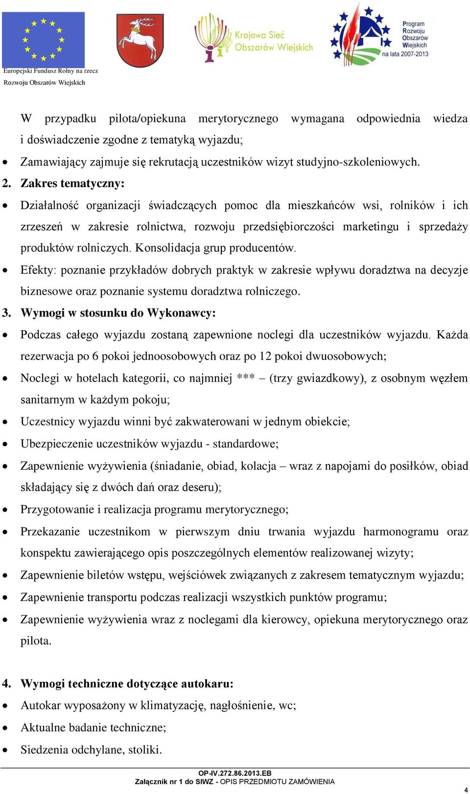 Konsolidacja grup producentów. Efekty: poznanie przykładów dobrych praktyk w zakresie wpływu doradztwa na decyzje biznesowe oraz poznanie systemu doradztwa rolniczego. 3.