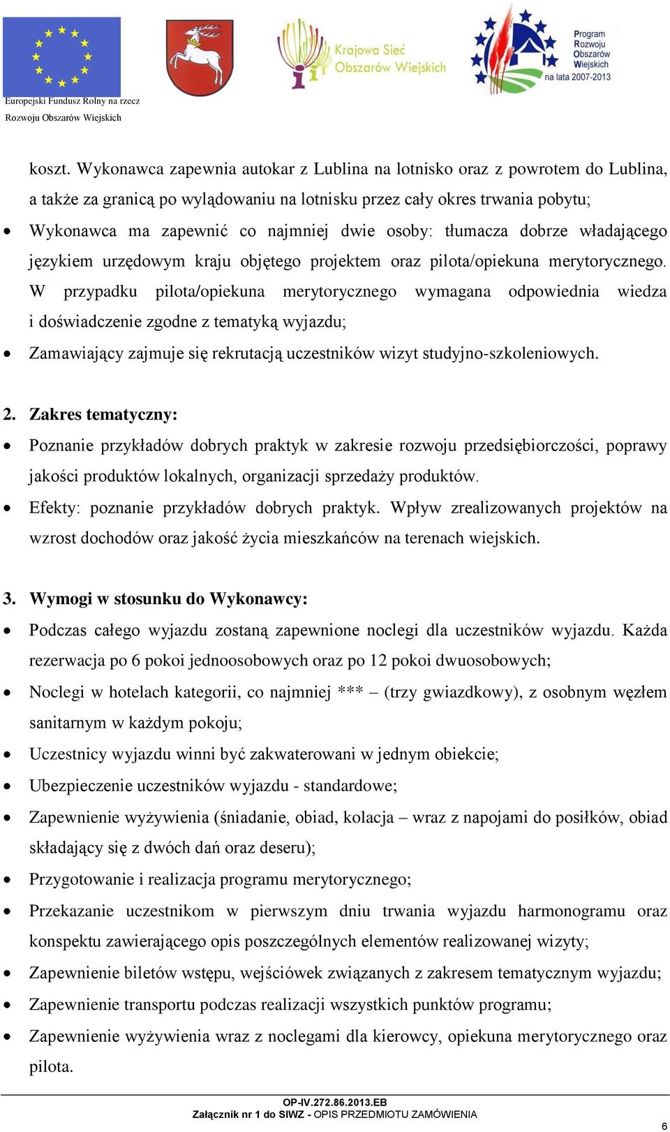 osoby: tłumacza dobrze władającego językiem urzędowym kraju objętego projektem oraz pilota/opiekuna merytorycznego.