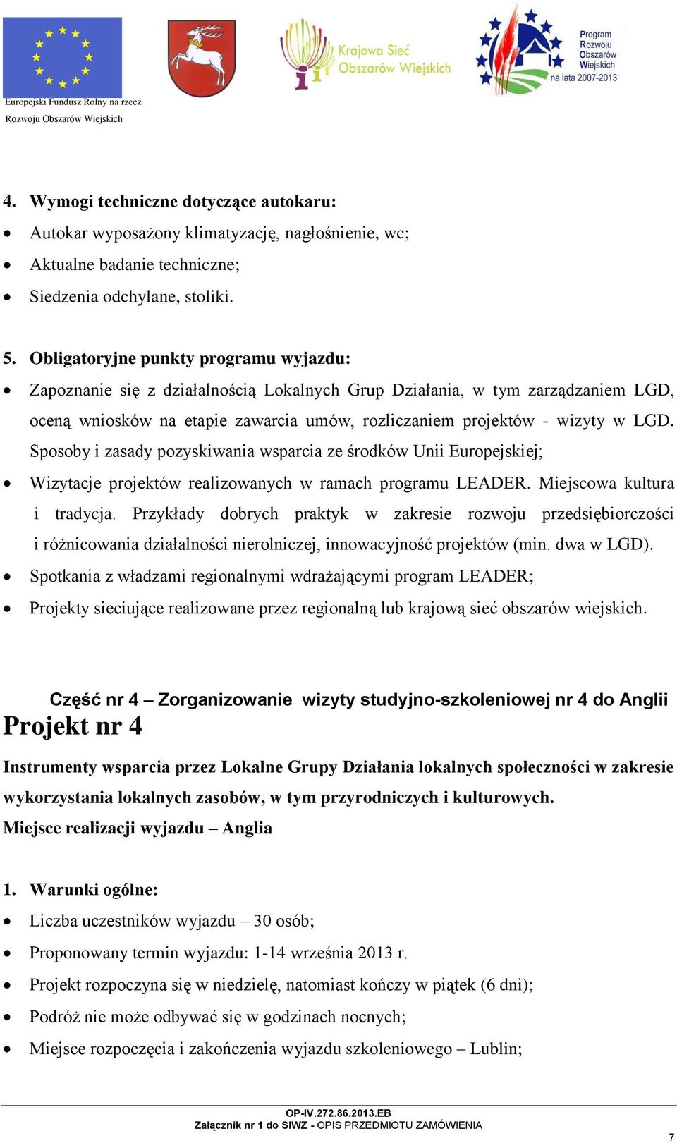 Sposoby i zasady pozyskiwania wsparcia ze środków Unii Europejskiej; Wizytacje projektów realizowanych w ramach programu LEADER. Miejscowa kultura i tradycja.