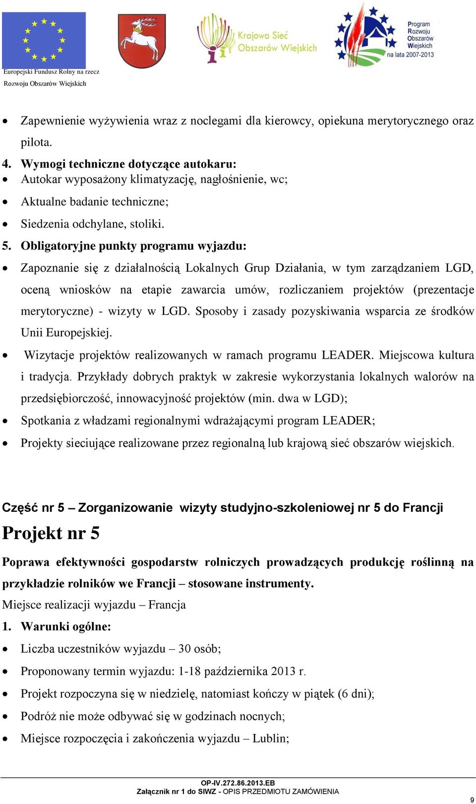 Obligatoryjne punkty programu wyjazdu: Zapoznanie się z działalnością Lokalnych Grup Działania, w tym zarządzaniem LGD, oceną wniosków na etapie zawarcia umów, rozliczaniem projektów (prezentacje