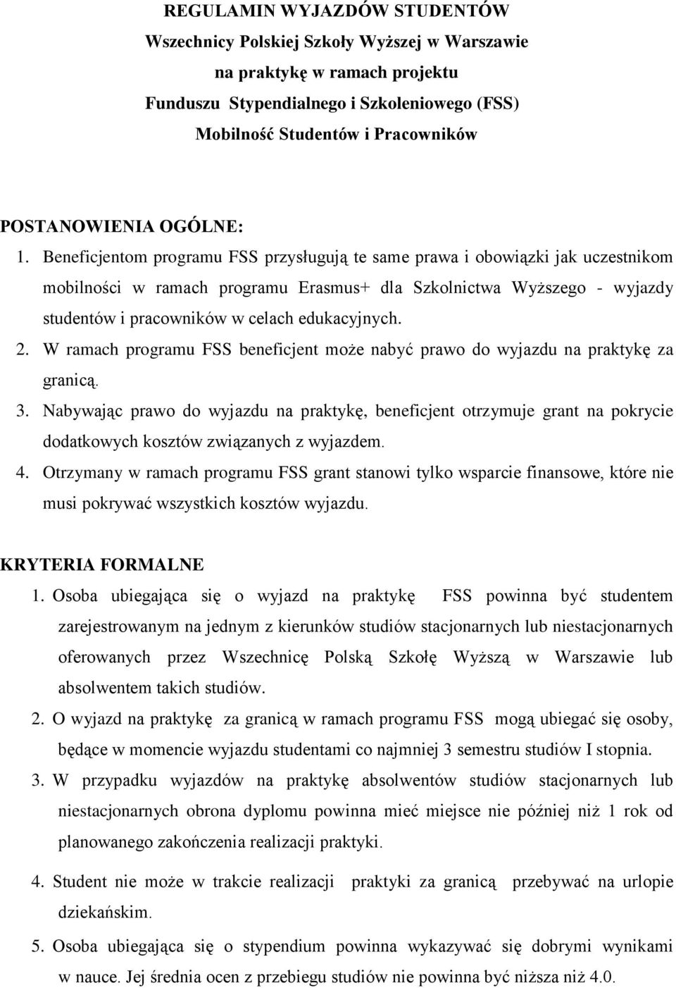 Beneficjentom programu FSS przysługują te same prawa i obowiązki jak uczestnikom mobilności w ramach programu Erasmus+ dla Szkolnictwa Wyższego - wyjazdy studentów i pracowników w celach edukacyjnych.