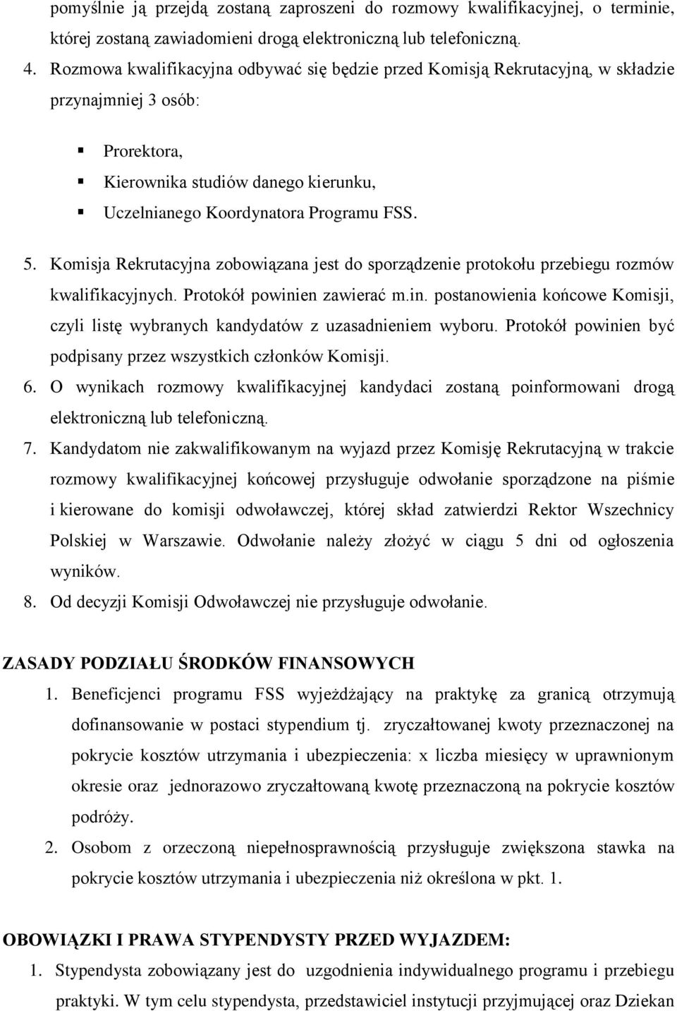 Komisja Rekrutacyjna zobowiązana jest do sporządzenie protokołu przebiegu rozmów kwalifikacyjnych. Protokół powini