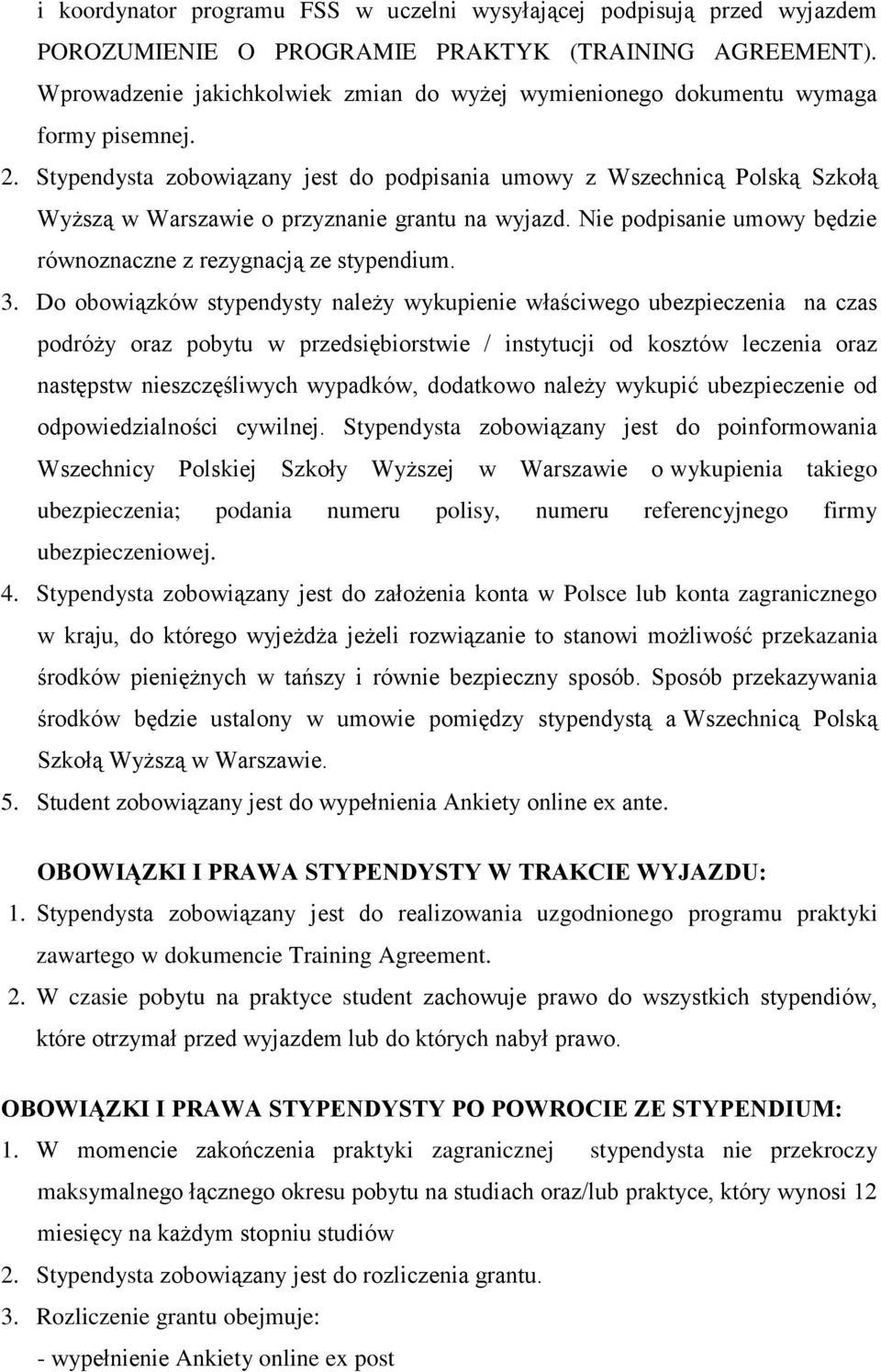 Stypendysta zobowiązany jest do podpisania umowy z Wszechnicą Polską Szkołą Wyższą w Warszawie o przyznanie grantu na wyjazd. Nie podpisanie umowy będzie równoznaczne z rezygnacją ze stypendium. 3.