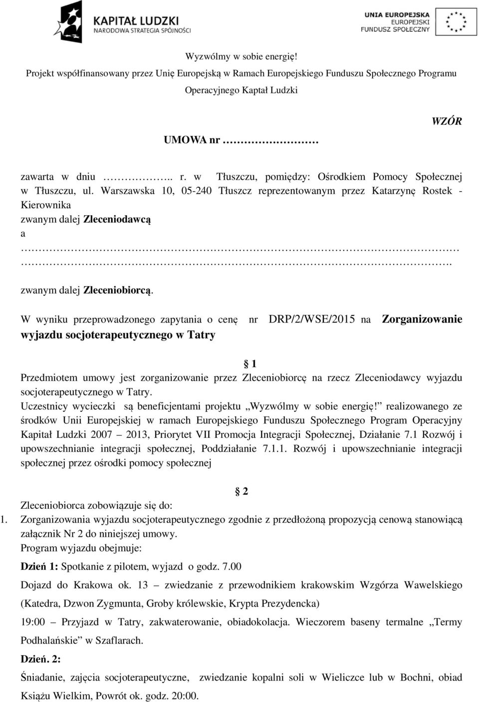W wyniku przeprowadzonego zapytania o cenę nr DRP/2/WSE/2015 na wyjazdu socjoterapeutycznego w Tatry Zorganizowanie 1 Przedmiotem umowy jest zorganizowanie przez Zleceniobiorcę na rzecz Zleceniodawcy
