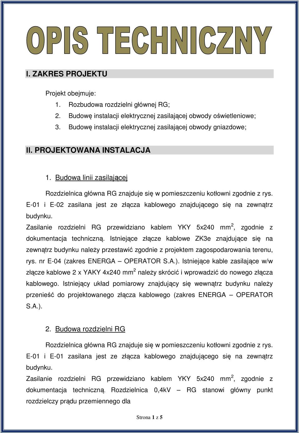 E-01 i E-02 zasilana jest ze złącza kablowego znajdującego się na zewnątrz budynku. Zasilanie rozdzielni RG przewidziano kablem YKY 5x240 mm 2, zgodnie z dokumentacja techniczną.