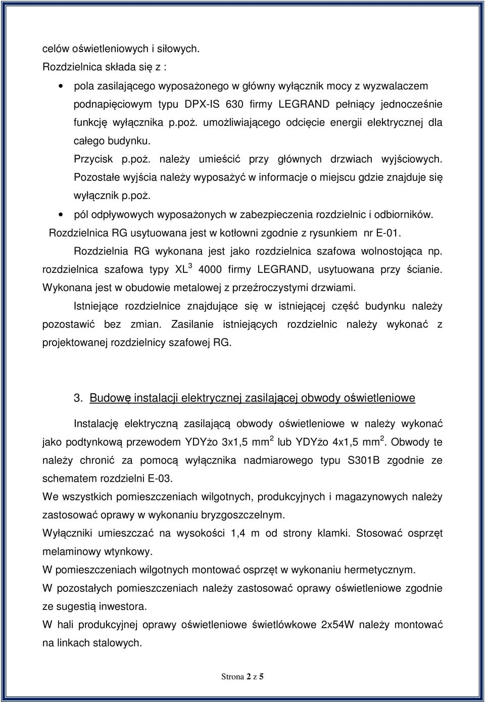 umożliwiającego odcięcie energii elektrycznej dla całego budynku. Przycisk p.poż. należy umieścić przy głównych drzwiach wyjściowych.