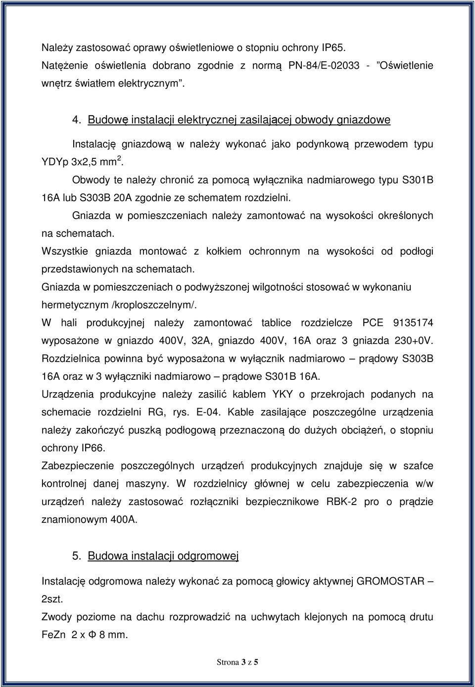 Obwody te należy chronić za pomocą wyłącznika nadmiarowego typu S301B 16A lub S303B 20A zgodnie ze schematem rozdzielni.