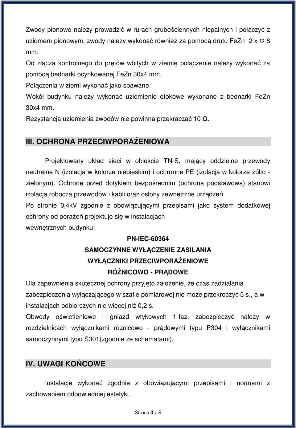 Wokół budynku należy wykonać uziemienie otokowe wykonane z bednarki FeZn 30x4 mm. Rezystancja uziemienia zwodów nie powinna przekraczać 10 Ω. III.
