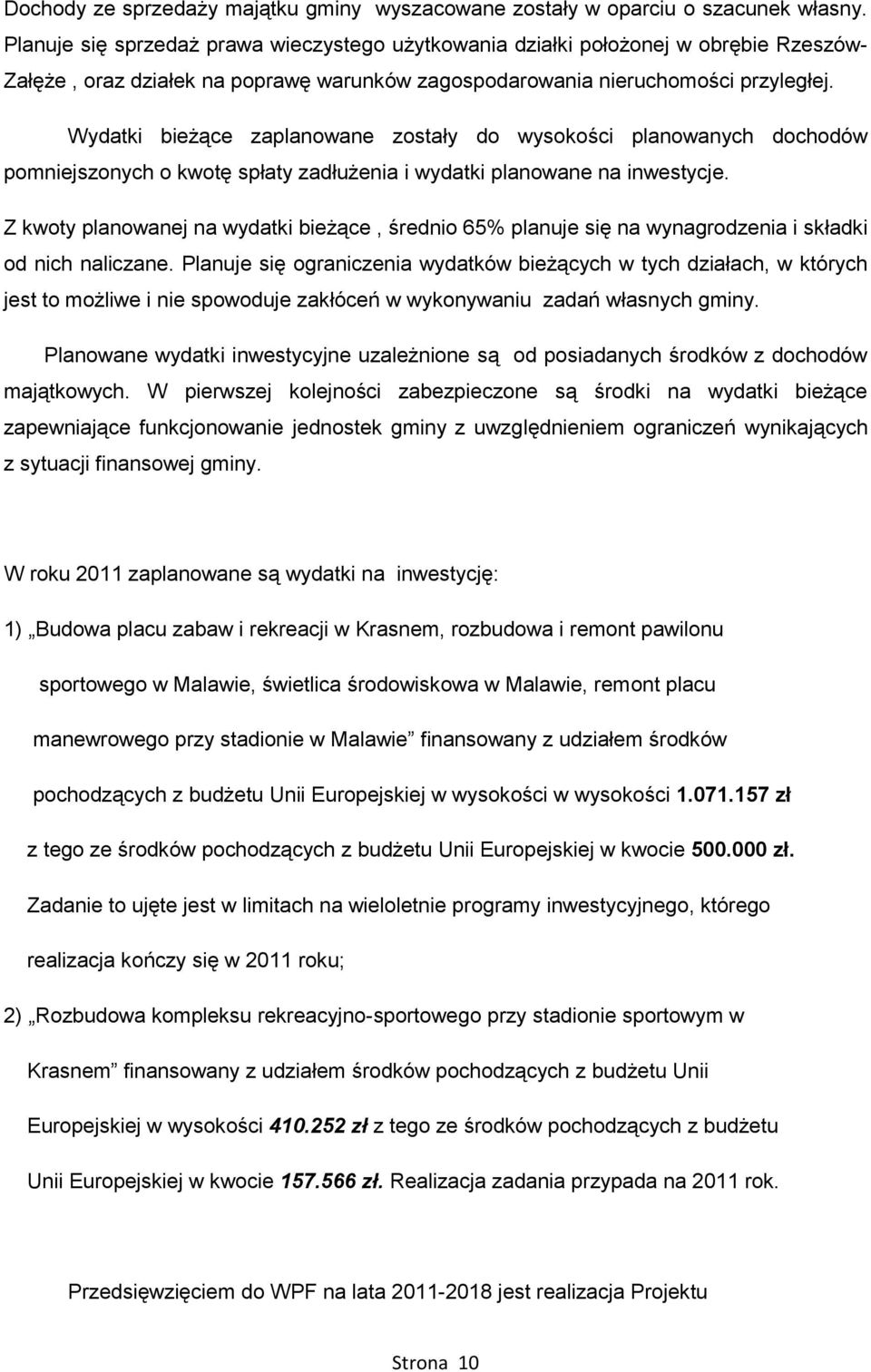 Wydatki bieżące zaplanowane zostały do wysokości planowanych dochodów pomniejszonych o kwotę spłaty zadłużenia i wydatki planowane na inwestycje.