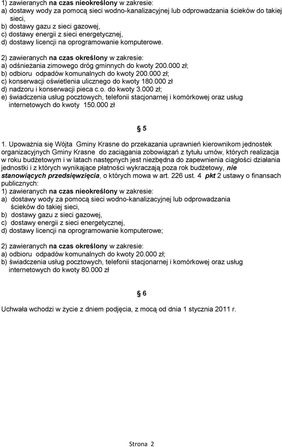 000 zł; b) odbioru odpadów komunalnych do kwoty 200.000 zł; c) konserwacji oświetlenia ulicznego do kwoty 180.000 zł d) nadzoru i konserwacji pieca c.o. do kwoty 3.