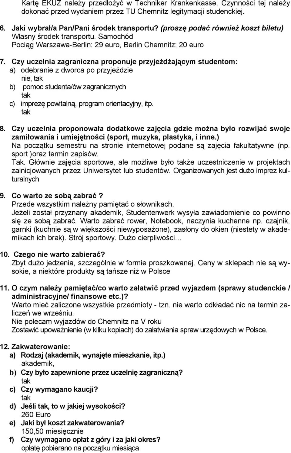 Czy uczelnia zagraniczna proponuje przyjeżdżającym studentom: a) odebranie z dworca po przyjeździe nie, b) pomoc studenta/ów zagranicznych c) imprezę powitalną, program orientacyjny, itp. 8.