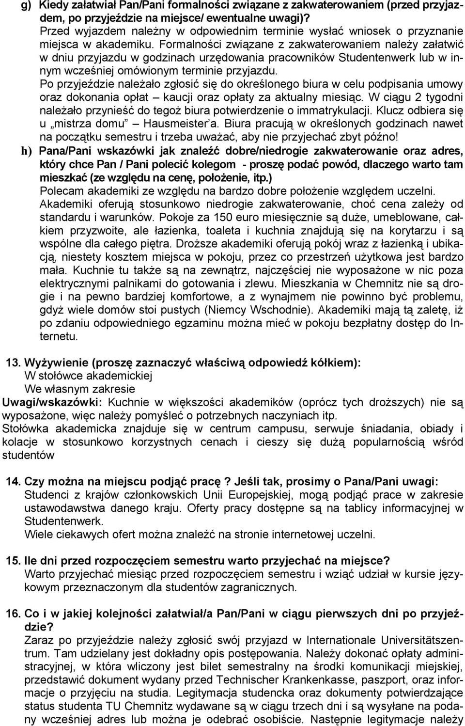 Formalności związane z zakwaterowaniem należy załatwić w dniu przyjazdu w godzinach urzędowania pracowników Studentenwerk lub w innym wcześniej omówionym terminie przyjazdu.