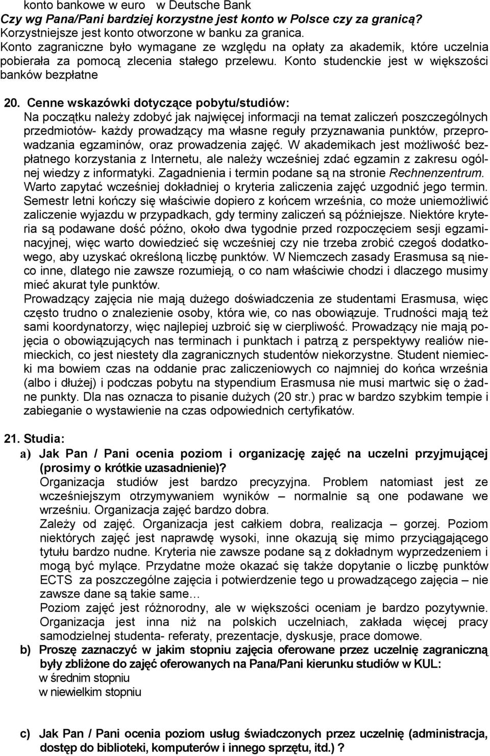 Cenne wskazówki dotyczące pobytu/studiów: Na początku należy zdobyć jak najwięcej informacji na temat zaliczeń poszczególnych przedmiotów- każdy prowadzący ma własne reguły przyznawania punktów,