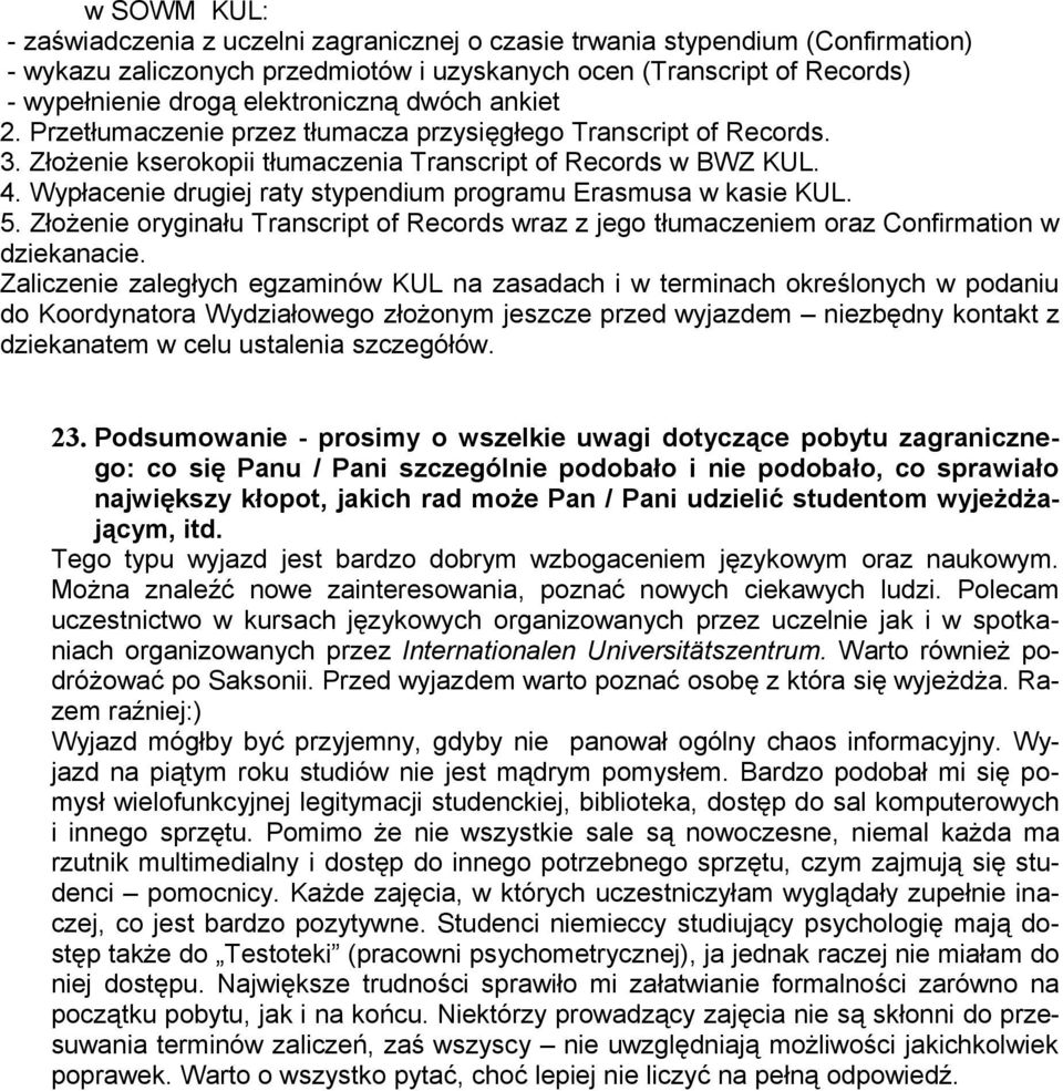 Wypłacenie drugiej raty stypendium programu Erasmusa w kasie KUL. 5. Złożenie oryginału Transcript of Records wraz z jego tłumaczeniem oraz Confirmation w dziekanacie.