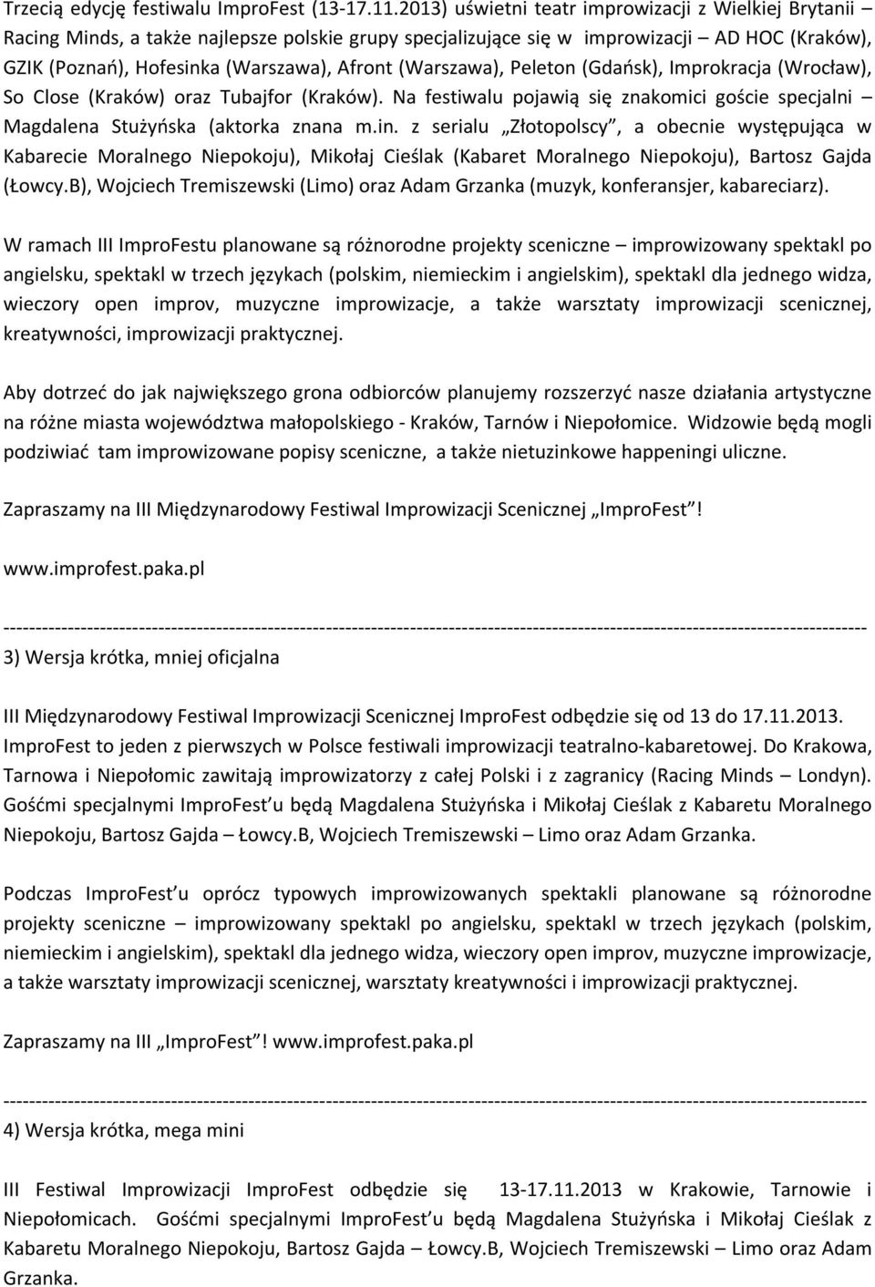 (Warszawa), Peleton (Gdańsk), Improkracja (Wrocław), So Close (Kraków) oraz Tubajfor (Kraków). Na festiwalu pojawią się znakomici goście specjalni Magdalena Stużyńska (aktorka znana m.in.