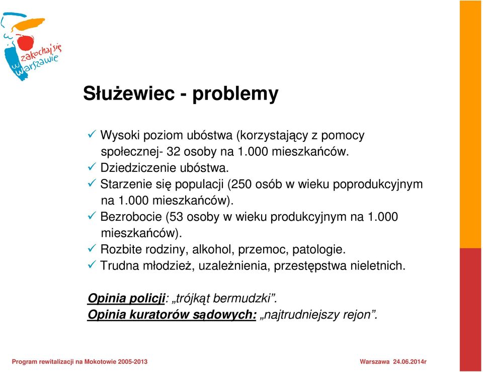 Bezrobocie (53 osoby w wieku produkcyjnym na 1.000 mieszkańców). Rozbite rodziny, alkohol, przemoc, patologie.