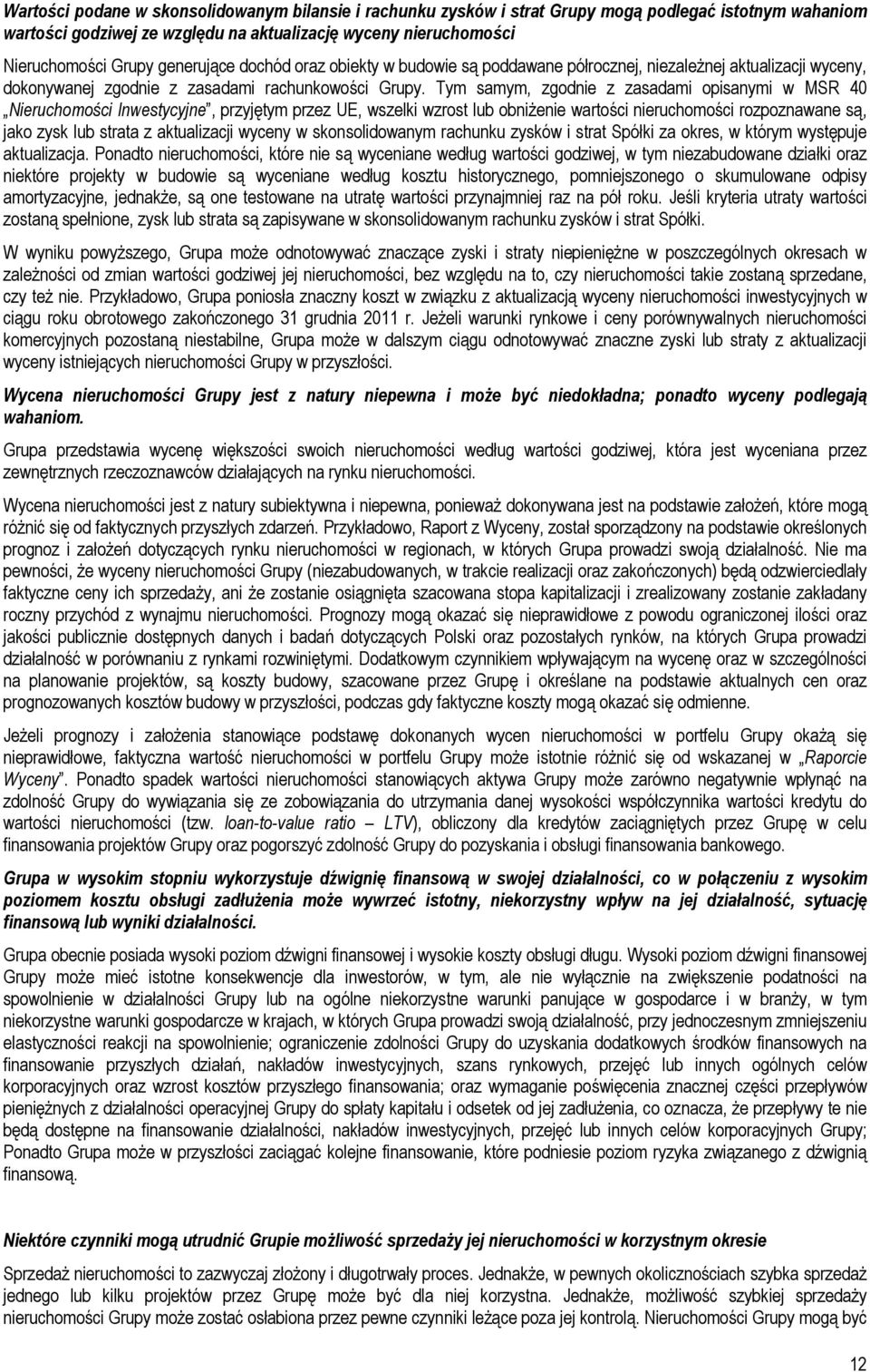 Tym samym, zgodnie z zasadami opisanymi w MSR 40 Nieruchomości Inwestycyjne, przyjętym przez UE, wszelki wzrost lub obniżenie wartości nieruchomości rozpoznawane są, jako zysk lub strata z