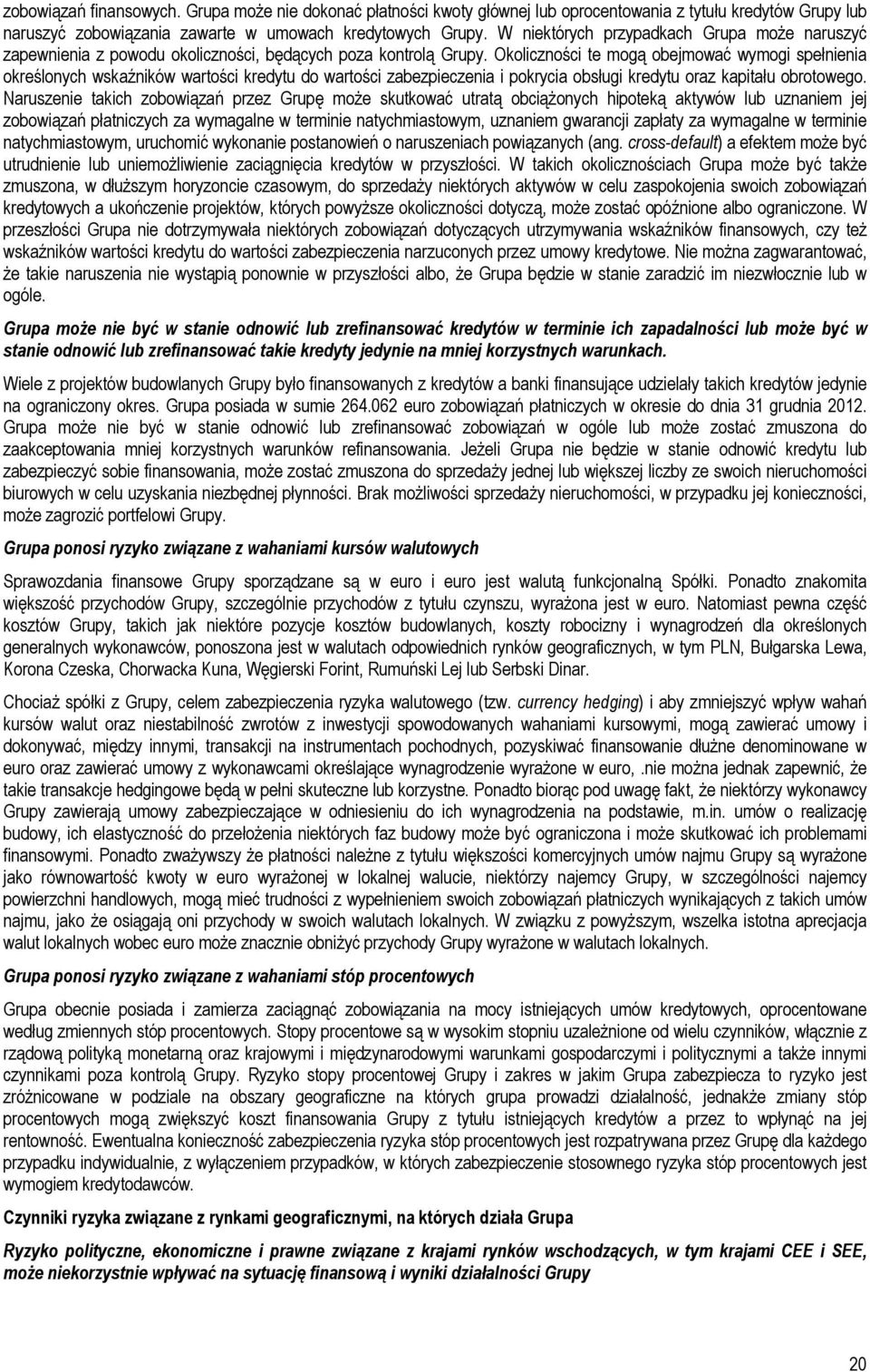 Okoliczności te mogą obejmować wymogi spełnienia określonych wskaźników wartości kredytu do wartości zabezpieczenia i pokrycia obsługi kredytu oraz kapitału obrotowego.