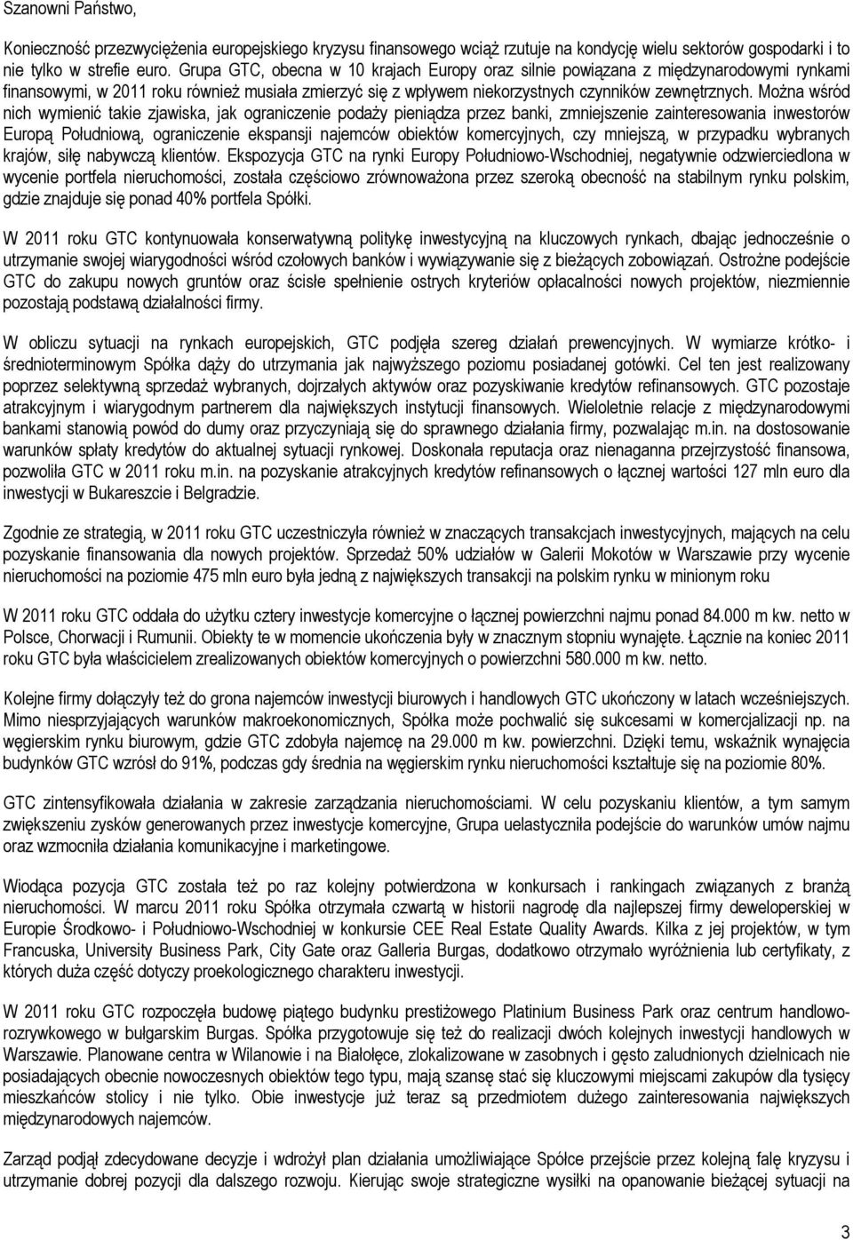 Można wśród nich wymienić takie zjawiska, jak ograniczenie podaży pieniądza przez banki, zmniejszenie zainteresowania inwestorów Europą Południową, ograniczenie ekspansji najemców obiektów