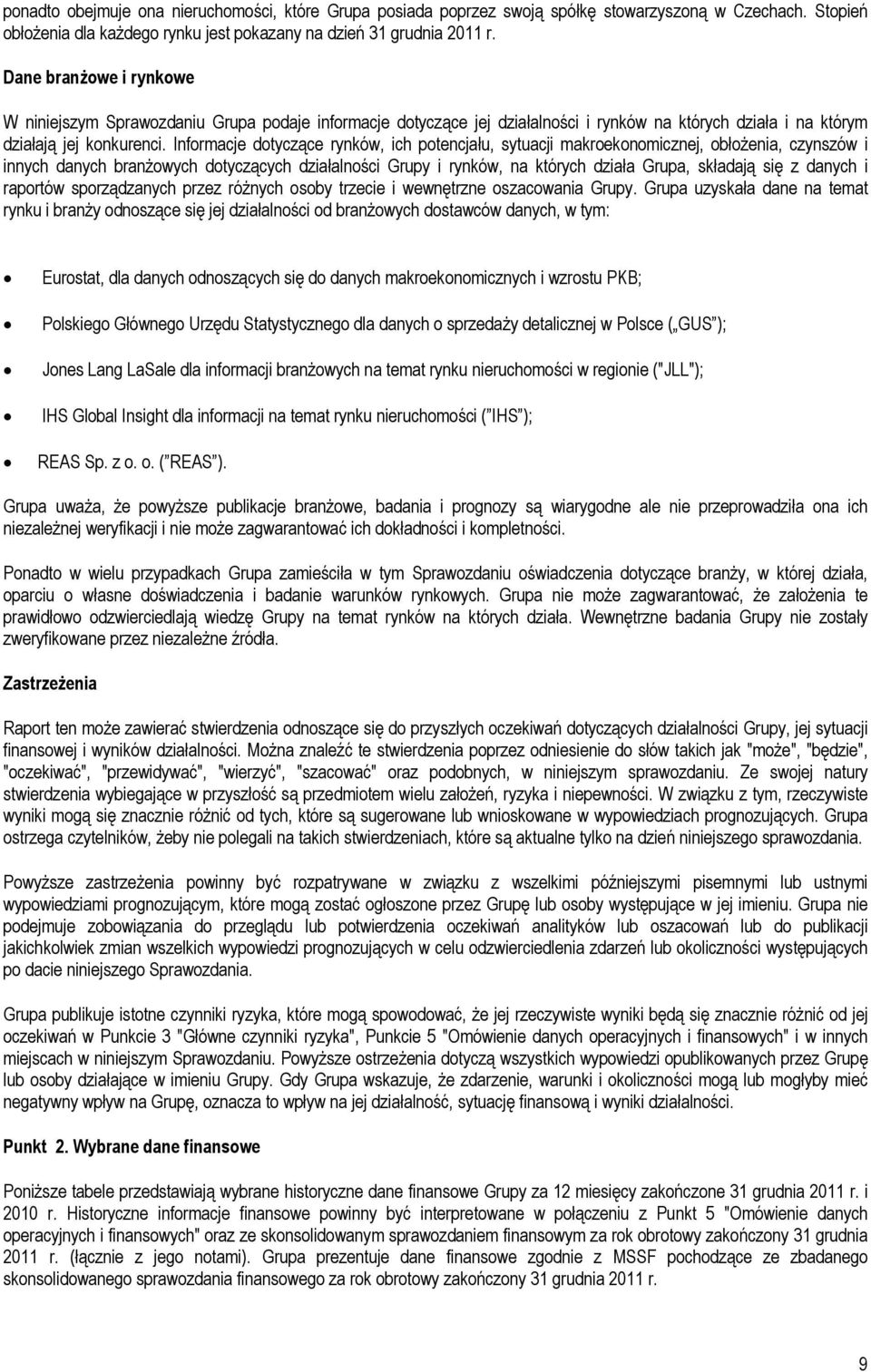 Informacje dotyczące rynków, ich potencjału, sytuacji makroekonomicznej, obłożenia, czynszów i innych danych branżowych dotyczących działalności Grupy i rynków, na których działa Grupa, składają się