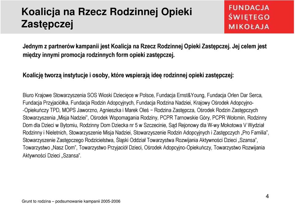 Fundacja Przyjaciółka, Fundacja Rodzin Adopcyjnych, Fundacja Rodzina Nadziei, Krajowy Ośrodek Adopcyjno- -Opiekuńczy TPD, MOPS Jaworzno, Agnieszka i Marek Oleś Rodzina Zastępcza, Ośrodek Rodzin