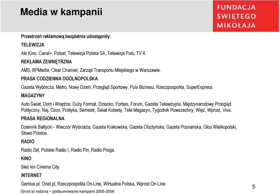 PRASA CODZIENNA OGÓLNOPOLSKA Gazeta Wyborcza, Metro, Nowy Dzień, Przegląd Sportowy, Puls Biznesu, Rzeczpospolita, SuperExpress.