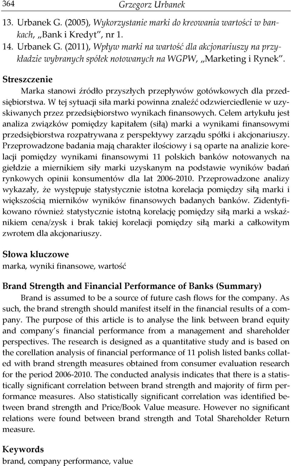 W tej sytuacji siła marki powinna znaleźć odzwierciedlenie w uzyskiwanych przez przedsiębiorstwo wynikach finansowych.
