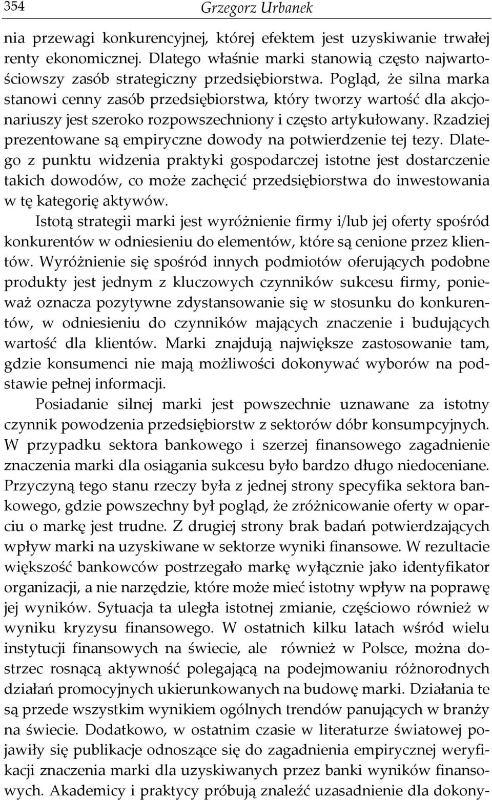 Pogląd, że silna marka stanowi cenny zasób przedsiębiorstwa, który tworzy wartość dla akcjonariuszy jest szeroko rozpowszechniony i często artykułowany.