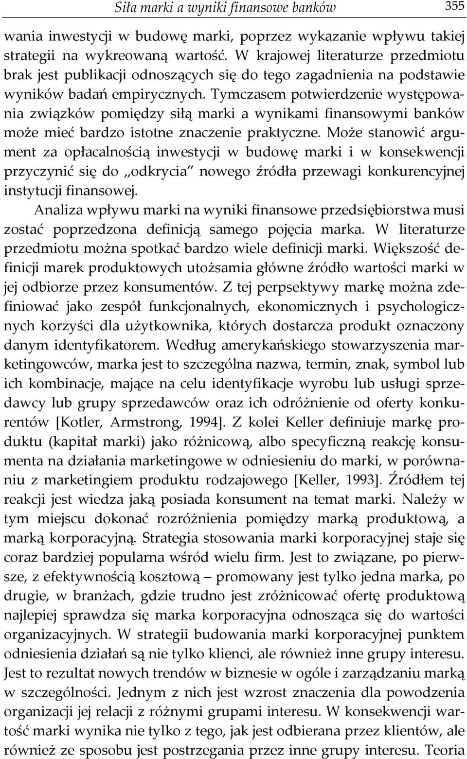 Tymczasem potwierdzenie występowania związków pomiędzy siłą marki a wynikami finansowymi banków może mieć bardzo istotne znaczenie praktyczne.
