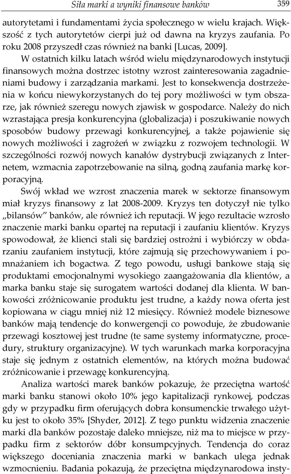 W ostatnich kilku latach wśród wielu międzynarodowych instytucji finansowych można dostrzec istotny wzrost zainteresowania zagadnieniami budowy i zarządzania markami.