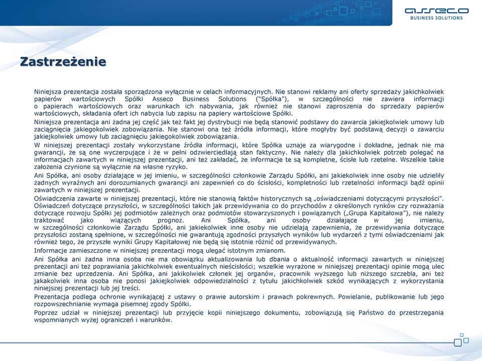 warunkach ich nabywania, jak również nie stanowi zaproszenia do sprzedaży papierów wartościowych, składania ofert ich nabycia lub zapisu na papiery wartościowe Spółki.