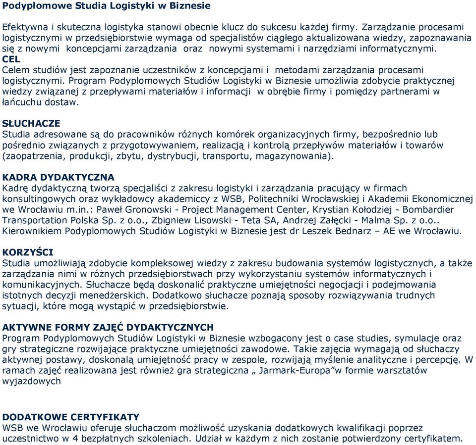 informatycznymi. CEL Celem studiów jest zapoznanie uczestników z koncepcjami i metodami zarządzania procesami logistycznymi.