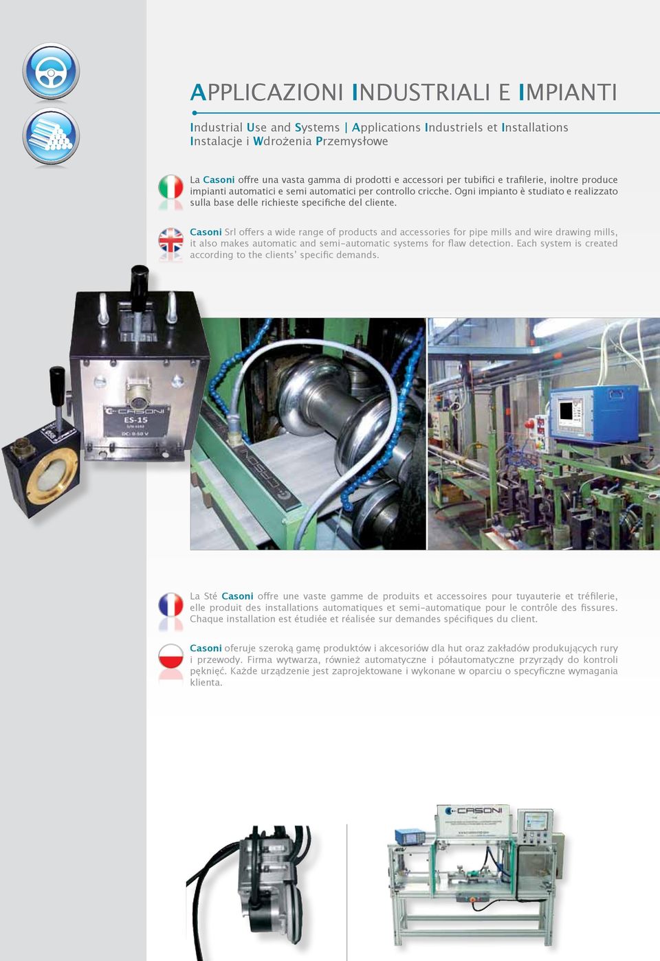 Casoni Srl offers a wide range of products and accessories for pipe mills and wire drawing mills, it also makes automatic and semi-automatic systems for flaw detection.