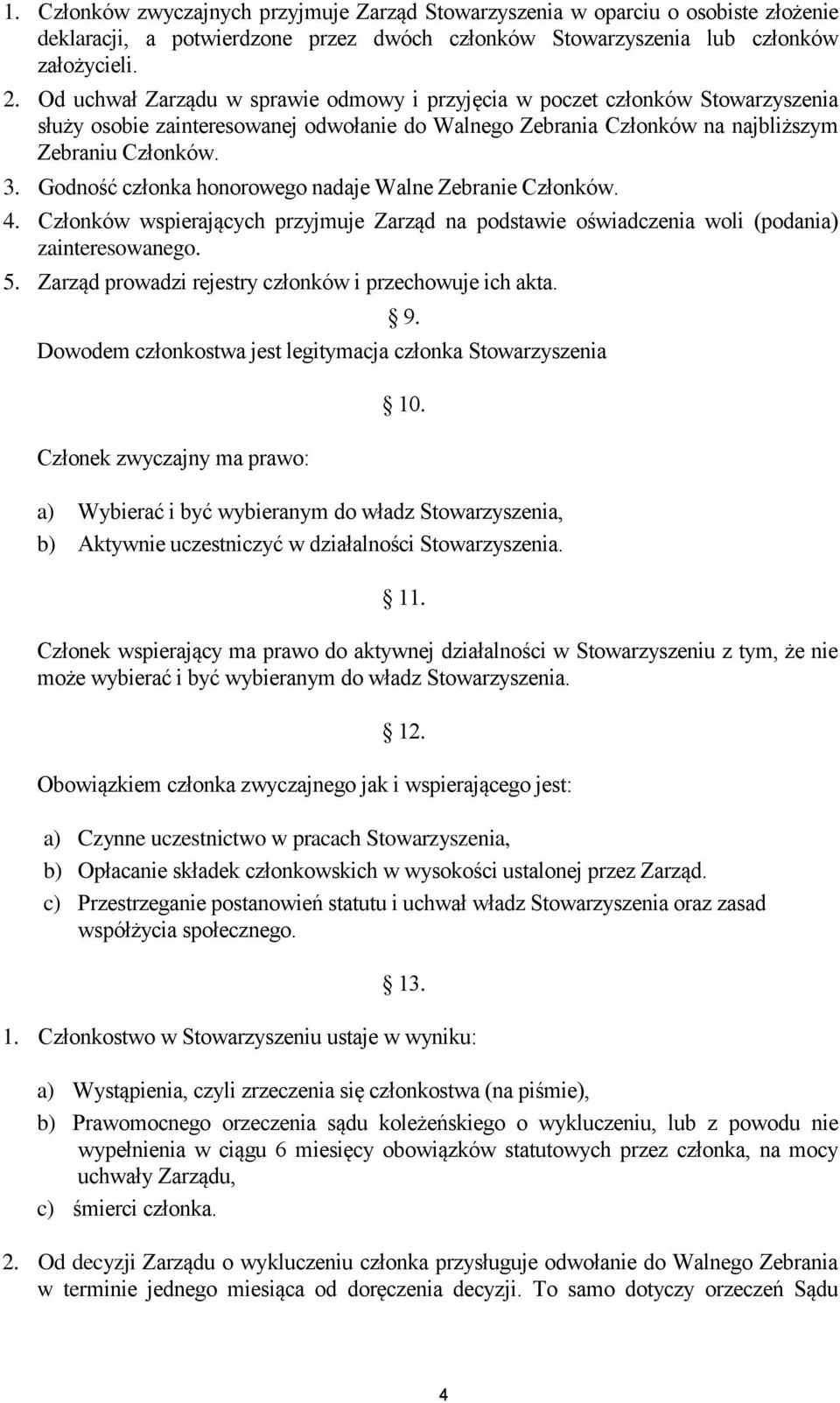 Godność członka honorowego nadaje Walne Zebranie Członków. 4. Członków wspierających przyjmuje Zarząd na podstawie oświadczenia woli (podania) zainteresowanego. 5.