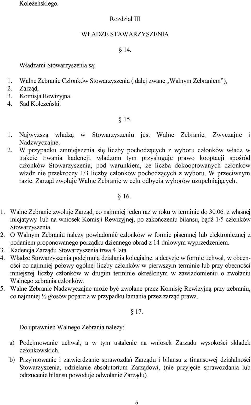 W przypadku zmniejszenia się liczby pochodzących z wyboru członków władz w trakcie trwania kadencji, władzom tym przysługuje prawo kooptacji spośród członków Stowarzyszenia, pod warunkiem, że liczba