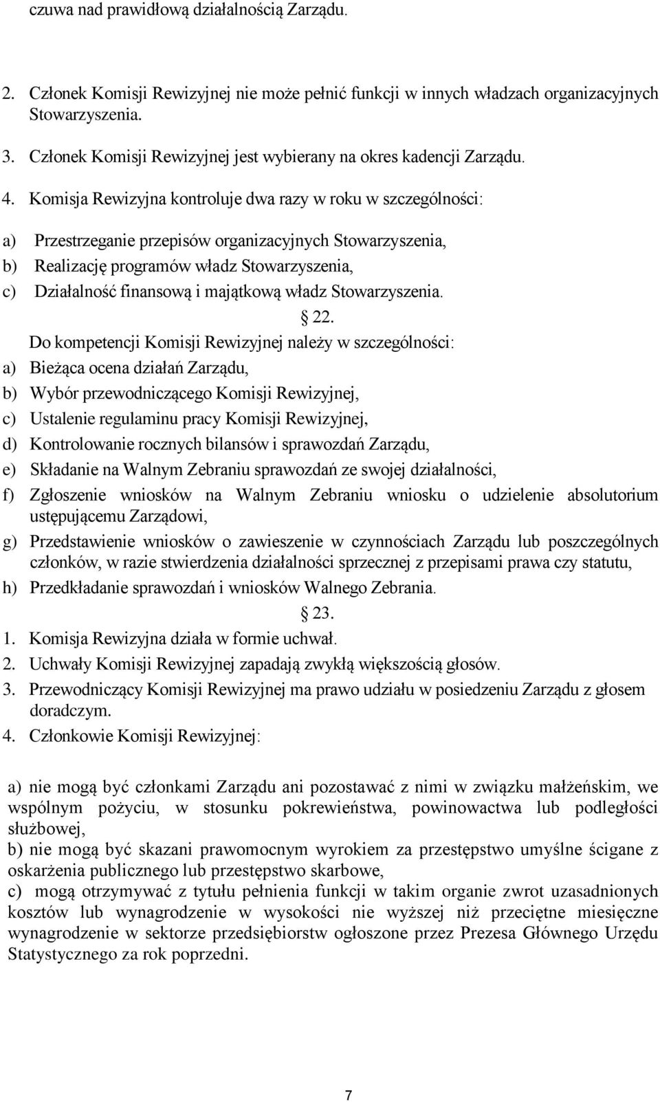 Komisja Rewizyjna kontroluje dwa razy w roku w szczególności: a) Przestrzeganie przepisów organizacyjnych Stowarzyszenia, b) Realizację programów władz Stowarzyszenia, c) Działalność finansową i