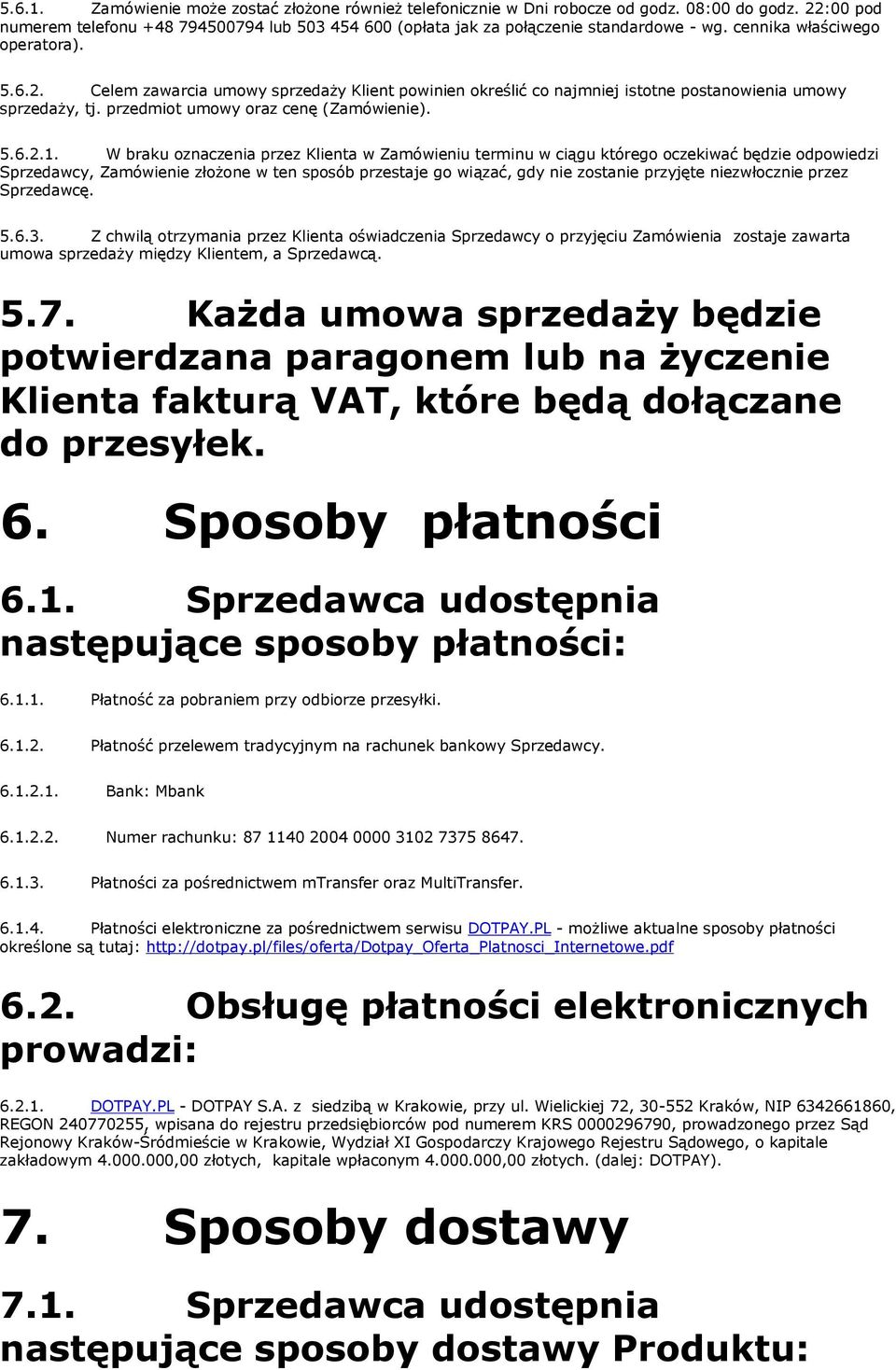 W braku oznaczenia przez Klienta w Zamówieniu terminu w ciągu którego oczekiwać będzie odpowiedzi Sprzedawcy, Zamówienie złożone w ten sposób przestaje go wiązać, gdy nie zostanie przyjęte