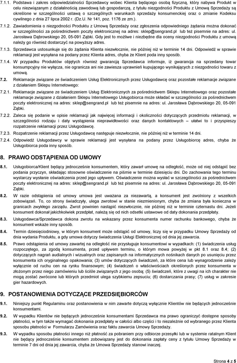 ). 7.1.2. Zawiadomienia o niezgodności Produktu z Umową Sprzedaży oraz zgłoszenia odpowiedniego żądania można dokonać w szczególności za pośrednictwem poczty elektronicznej na adres: sklep@sengrand.