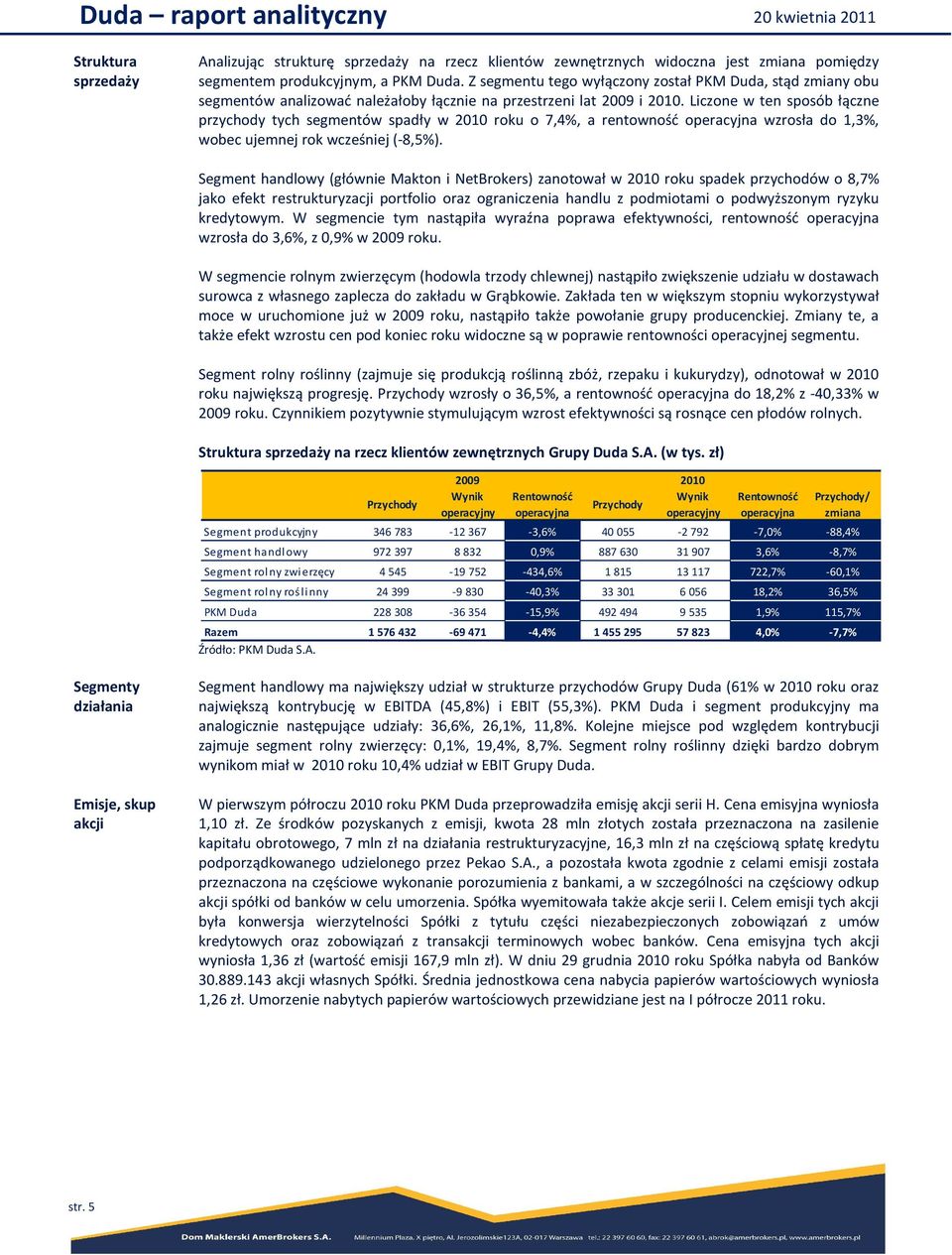 Liczone w ten sposób łączne przychody tych segmentów spadły w 2010 roku o 7,4%, a rentowność operacyjna wzrosła do 1,3%, wobec ujemnej rok wcześniej (-8,5%).