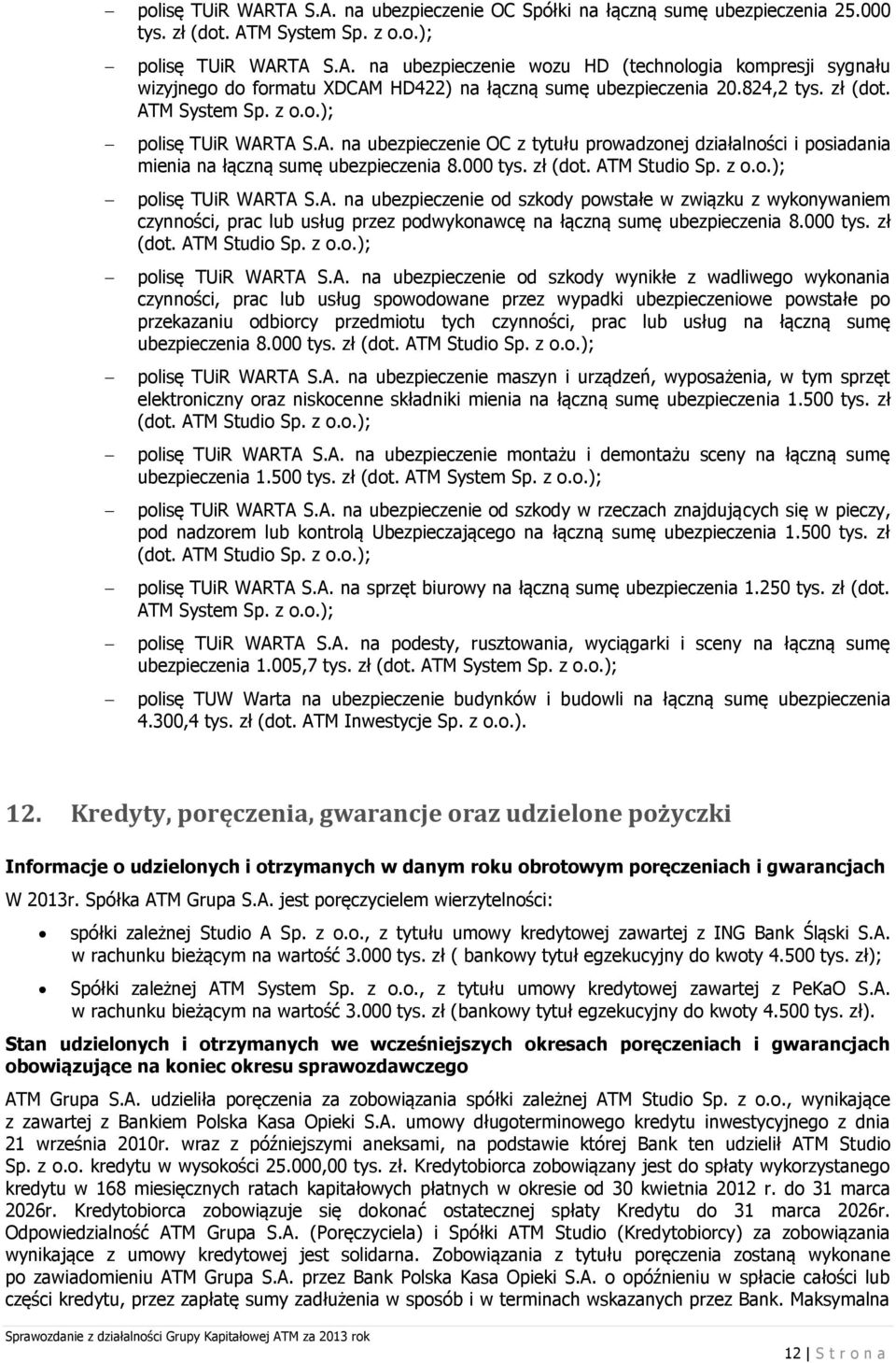 z o.o.); polisę TUiR WARTA S.A. na ubezpieczenie od szkody powstałe w związku z wykonywaniem czynności, prac lub usług przez podwykonawcę na łączną sumę ubezpieczenia 8.000 tys. zł (dot.