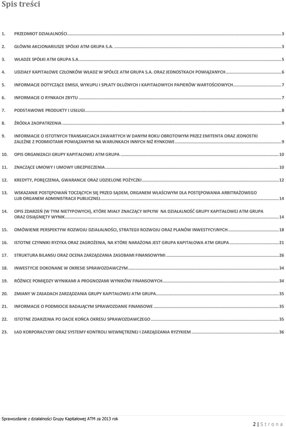 .. 9 9. INFORMACJE O ISTOTNYCH TRANSAKCJACH ZAWARTYCH W DANYM ROKU OBROTOWYM PRZEZ EMITENTA ORAZ JEDNOSTKI ZALEŻNE Z PODMIOTAMI POWIĄZANYMI NA WARUNKACH INNYCH NIŻ RYNKOWE... 9 10.