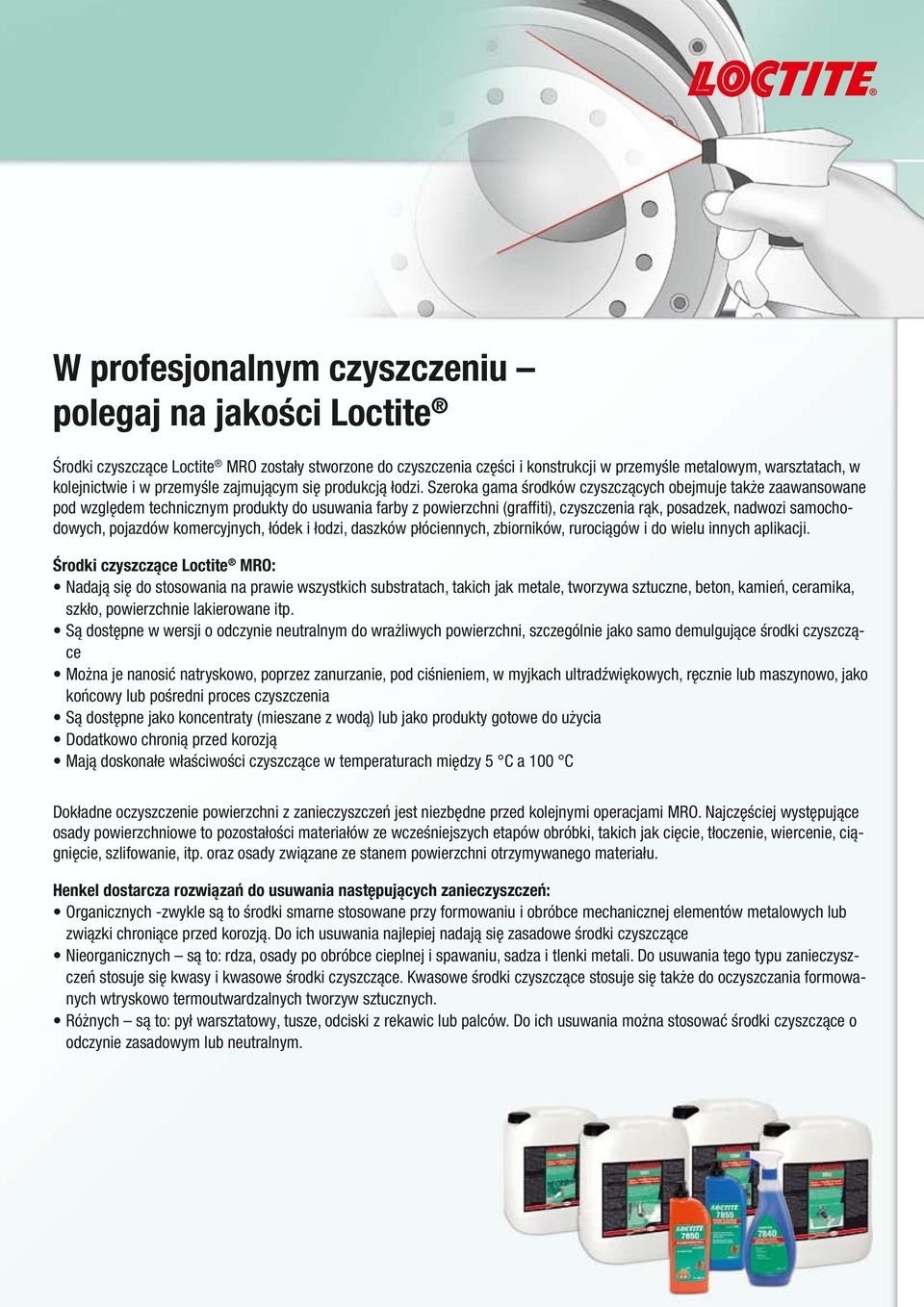 Szeroka gama środków czyszczących obejmuje także zaawansowane pod względem technicznym produkty do usuwania farby z powierzchni (graffiti), czyszczenia rąk, posadzek, nadwozi samochodowych, pojazdów
