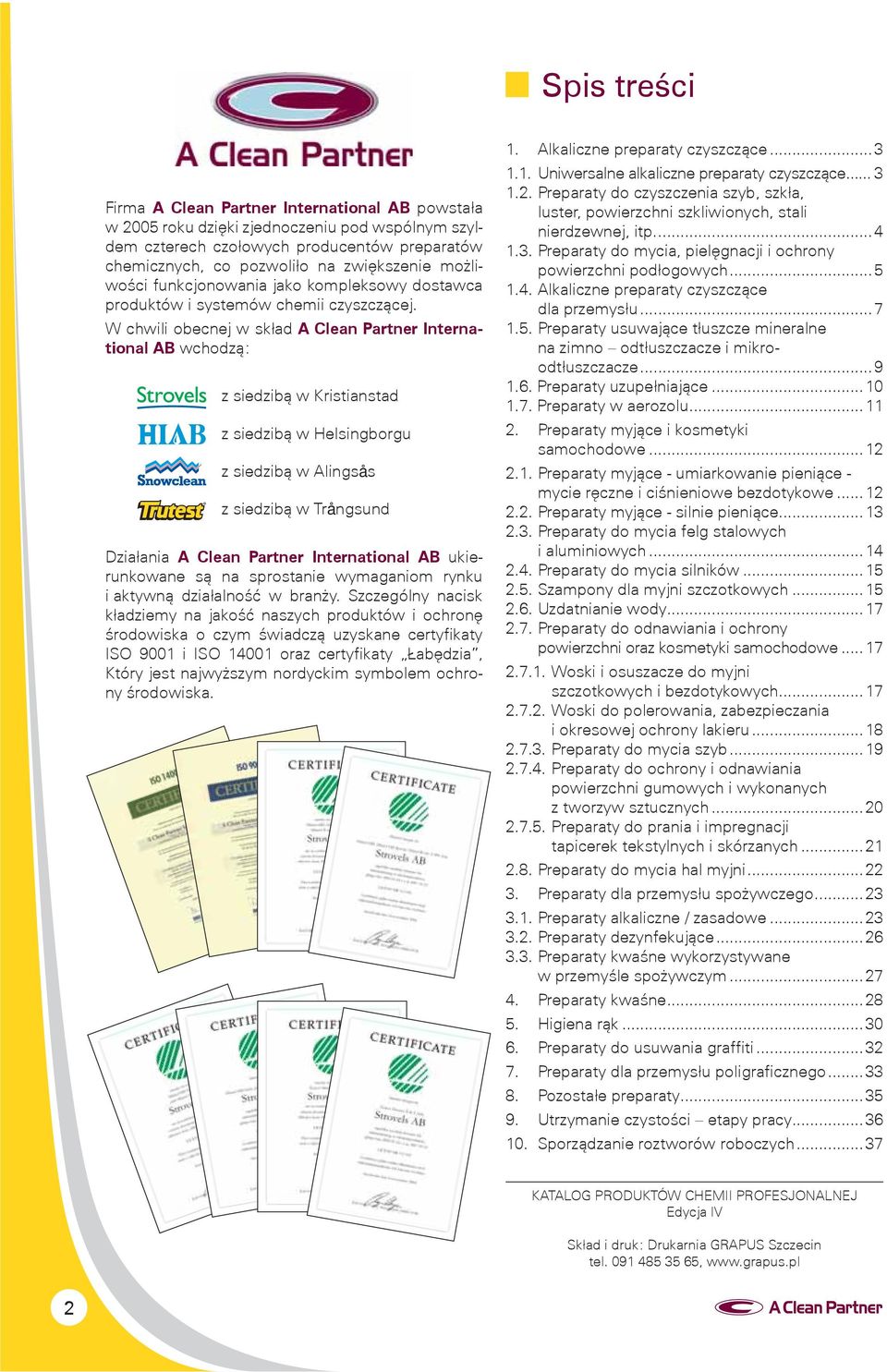 W chwili obecnej w skład A Clean Partner International AB wchodzą: z siedzibą w Kristianstad z siedzibą w Helsingborgu z siedzibą w Alingsås z siedzibą w Trångsund Działania A Clean Partner