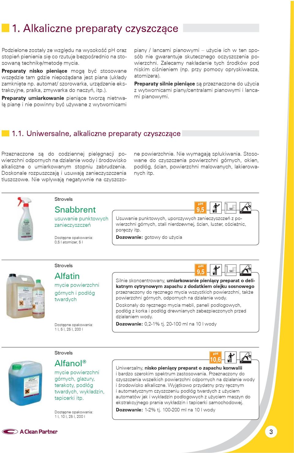 Preparaty umiarkowanie pieniące tworzą nietrwałą pianę i nie powinny być używane z wytwornicami Przeznaczone są do codziennej pielęgnacji powierzchni odpornych na działanie wody i środowisko