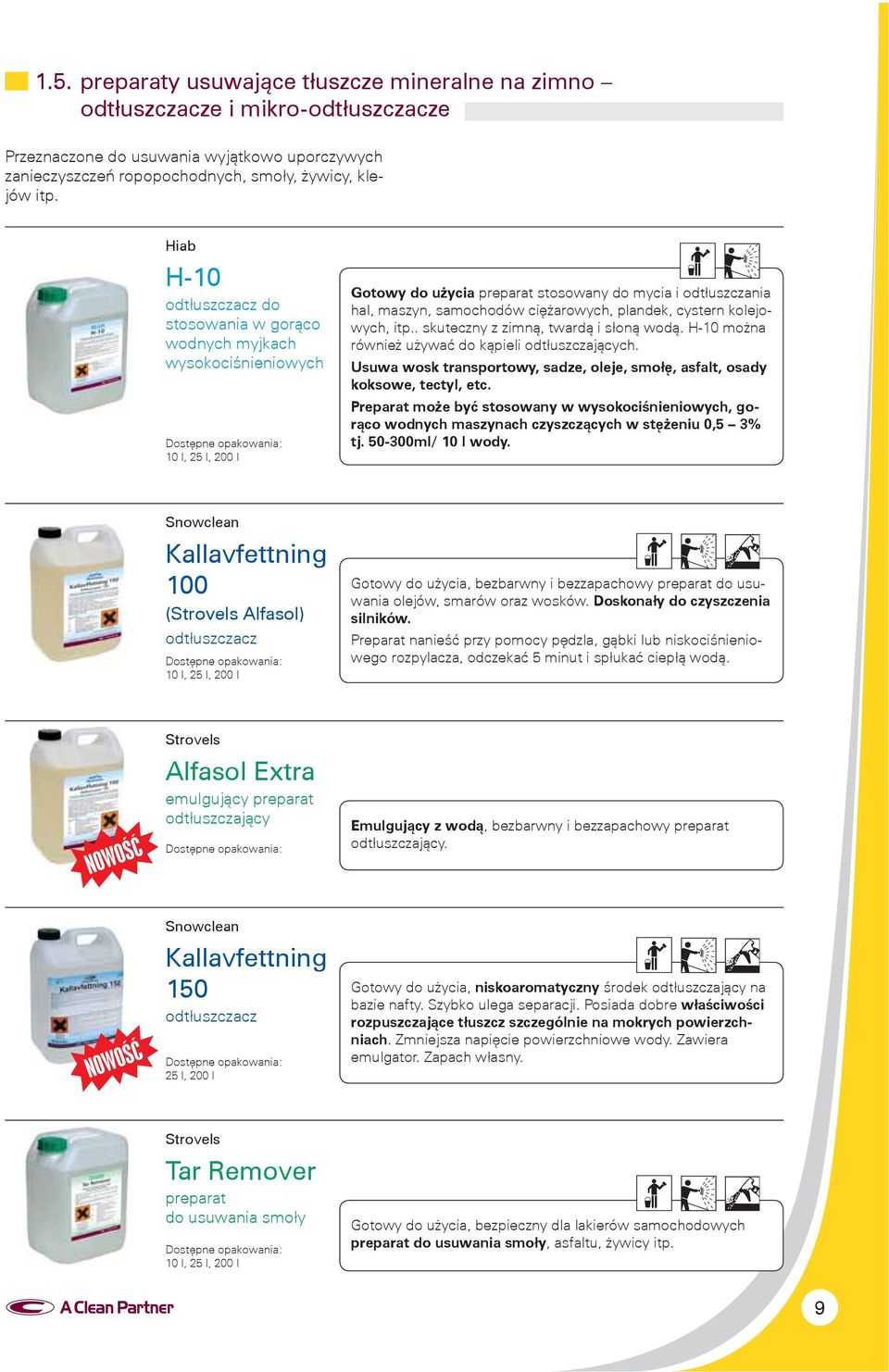 plandek, cystern kolejowych, itp.. skuteczny z zimną, twardą i słoną wodą. H-10 można również używać do kąpieli odtłuszczających.