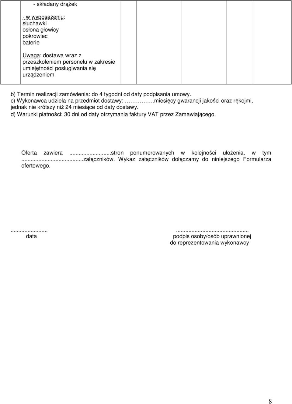 miesięcy gwarancji jakości oraz rękojmi, jednak nie krótszy niŝ 24 miesiące od daty dostawy. d) Warunki płatności: 30 dni od daty otrzymania faktury przez Zamawiającego.