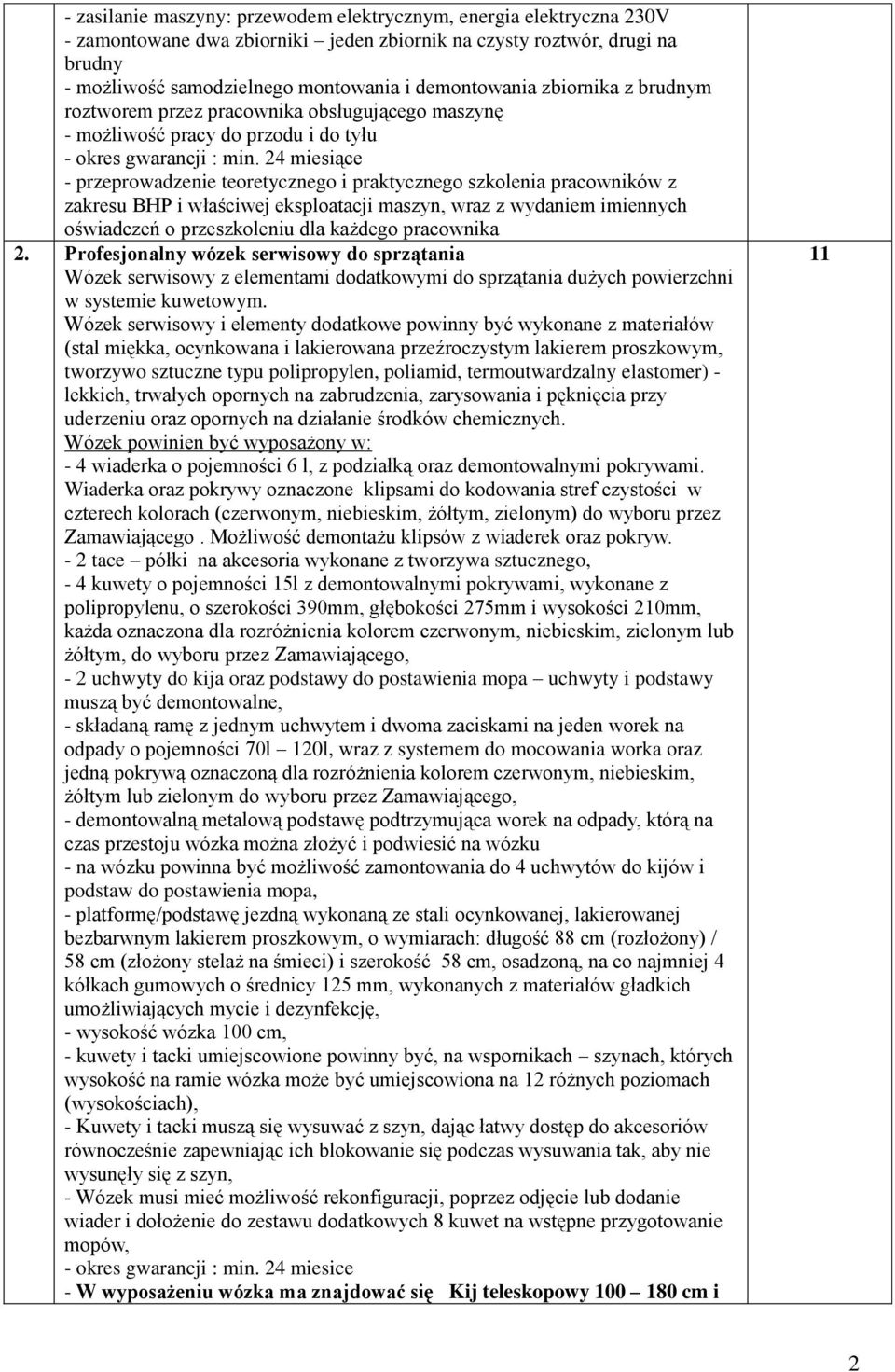 24 miesiące - przeprowadzenie teoretycznego i praktycznego szkolenia pracowników z zakresu BHP i właściwej eksploatacji maszyn, wraz z wydaniem imiennych oświadczeń o przeszkoleniu dla każdego