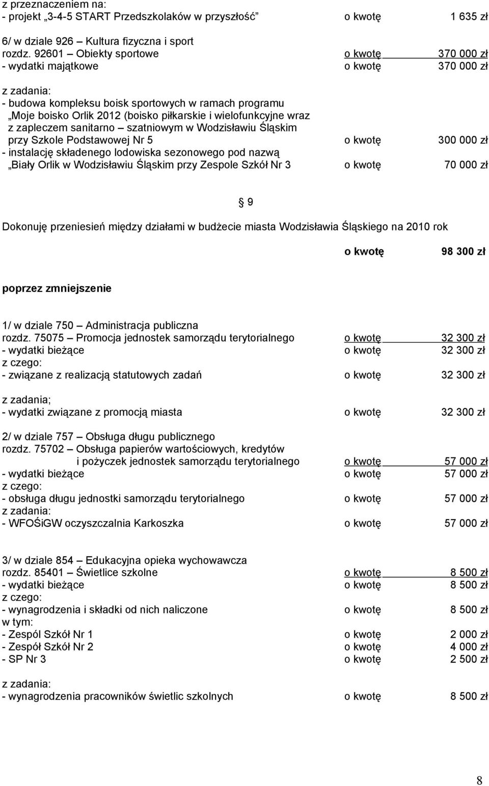 zapleczem sanitarno szatniowym w Wodzisławiu Śląskim przy Szkole Podstawowej Nr 5 o kwotę 300 000 zł - instalację składenego lodowiska sezonowego pod nazwą Biały Orlik w Wodzisławiu Śląskim przy