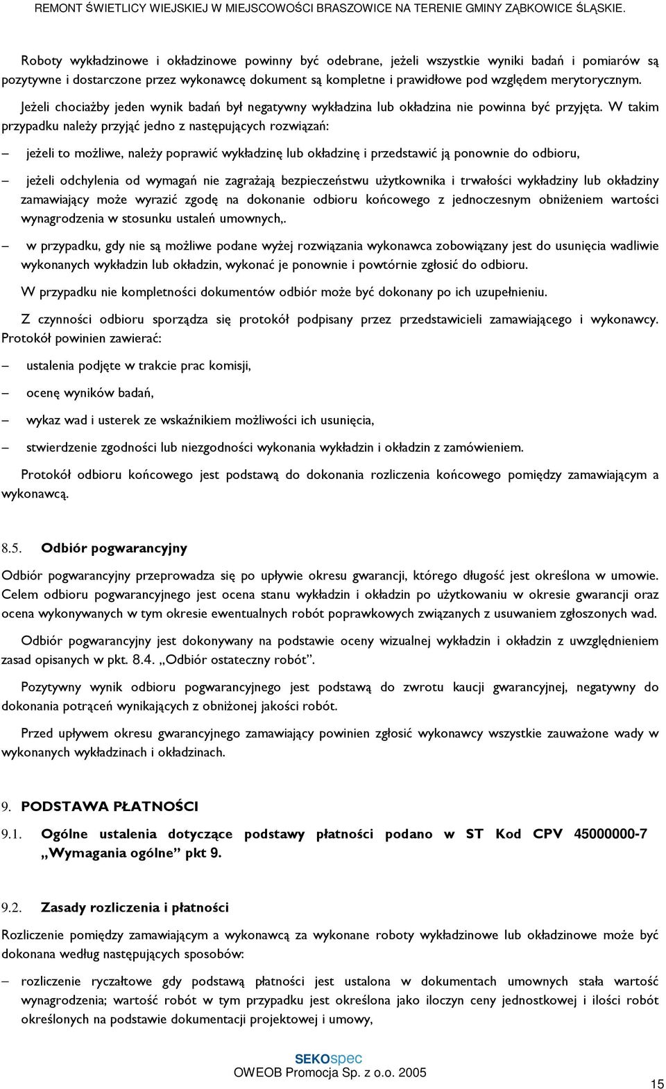 W takim przypadku naleŝy przyjąć jedno z następujących rozwiązań: jeŝeli to moŝliwe, naleŝy poprawić wykładzinę lub okładzinę i przedstawić ją ponownie do odbioru, jeŝeli odchylenia od wymagań nie